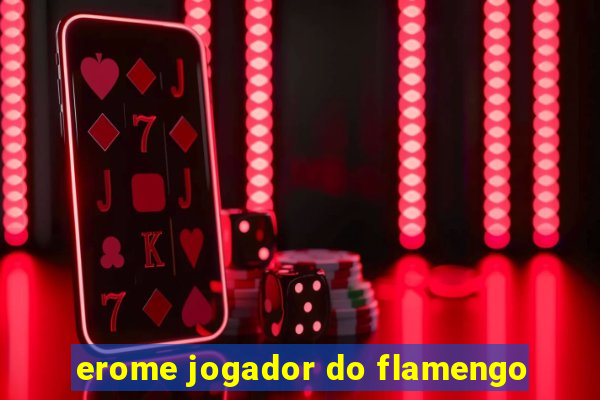 erome jogador do flamengo